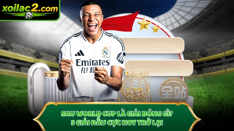 Sau World Cup Là Giải Bóng Gì